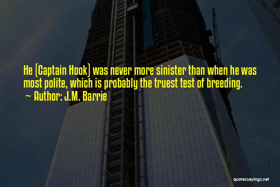 J.M. Barrie Quotes: He (captain Hook) Was Never More Sinister Than When He Was Most Polite, Which Is Probably The Truest Test Of