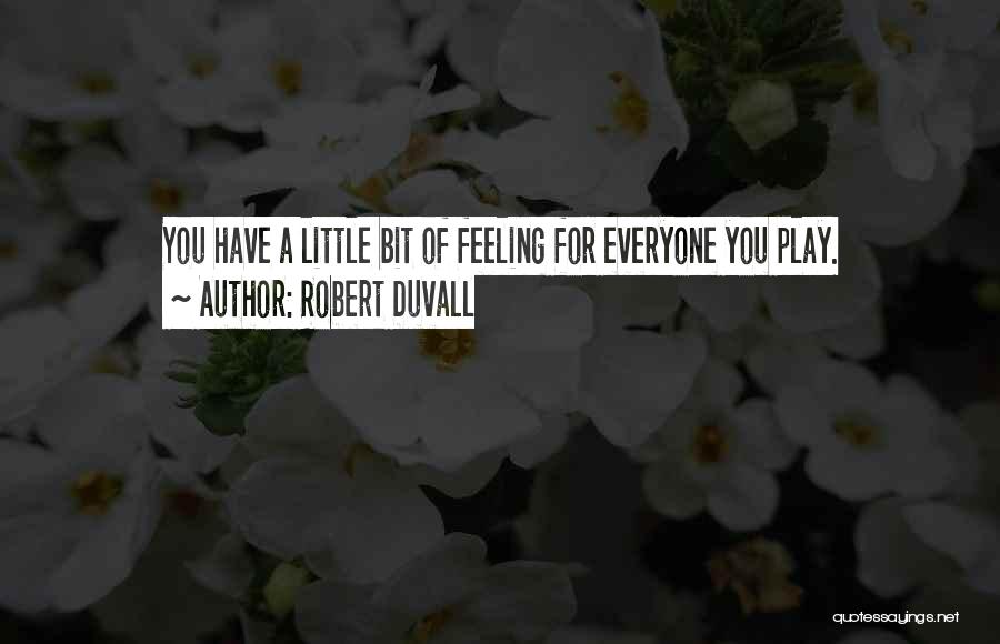 Robert Duvall Quotes: You Have A Little Bit Of Feeling For Everyone You Play.