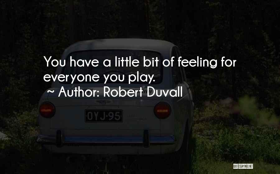 Robert Duvall Quotes: You Have A Little Bit Of Feeling For Everyone You Play.
