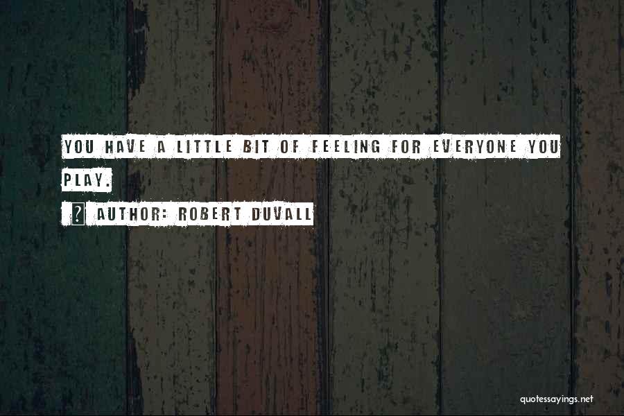 Robert Duvall Quotes: You Have A Little Bit Of Feeling For Everyone You Play.
