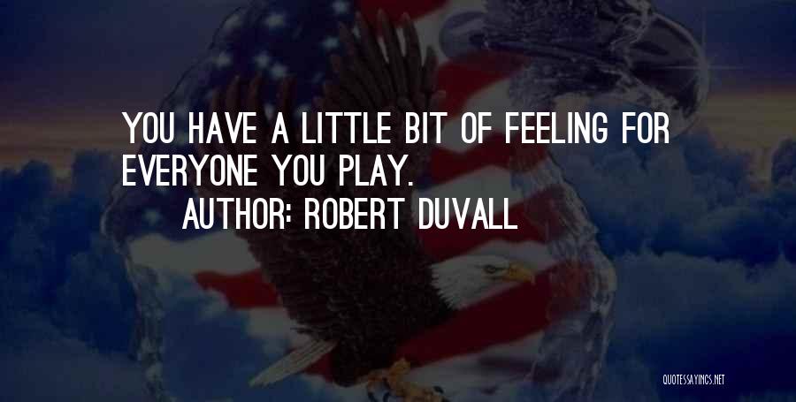 Robert Duvall Quotes: You Have A Little Bit Of Feeling For Everyone You Play.