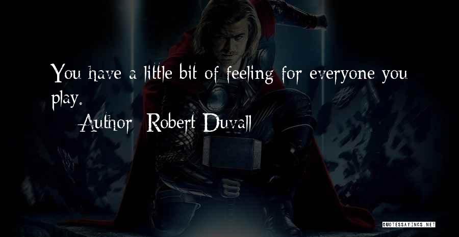 Robert Duvall Quotes: You Have A Little Bit Of Feeling For Everyone You Play.
