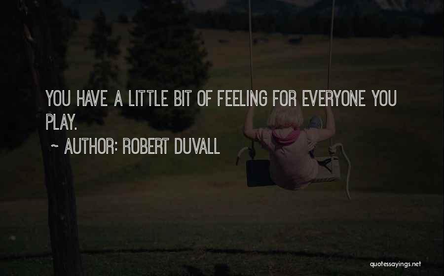 Robert Duvall Quotes: You Have A Little Bit Of Feeling For Everyone You Play.