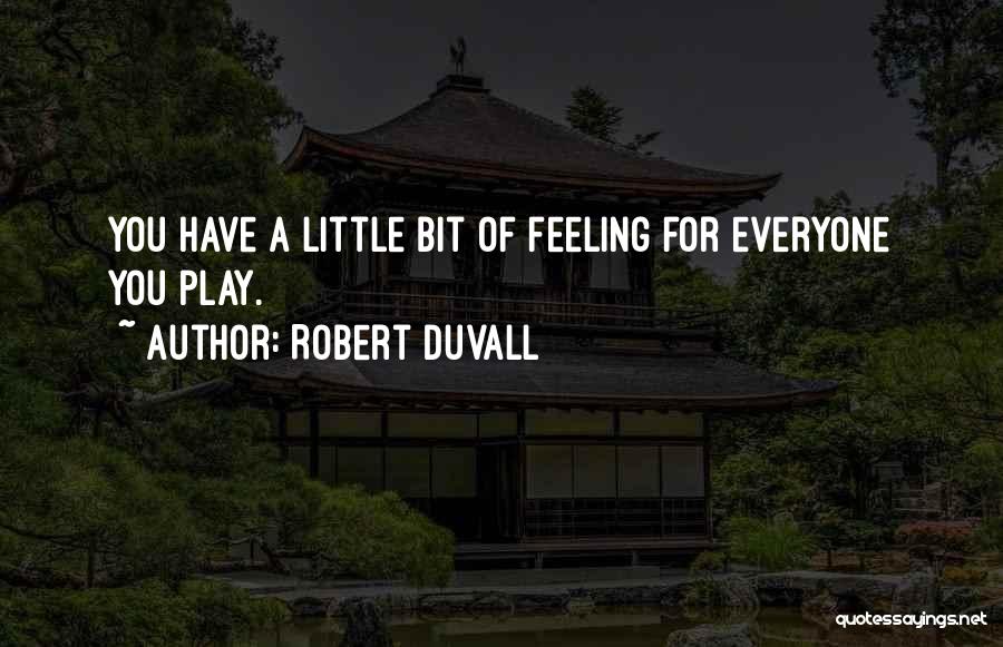 Robert Duvall Quotes: You Have A Little Bit Of Feeling For Everyone You Play.