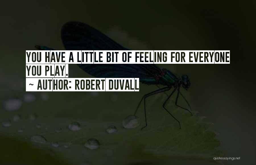 Robert Duvall Quotes: You Have A Little Bit Of Feeling For Everyone You Play.