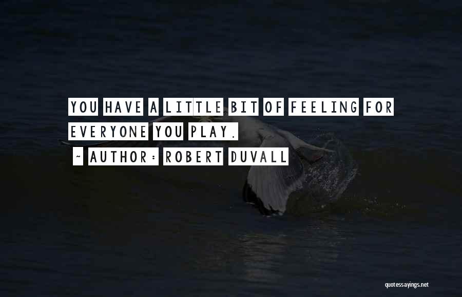 Robert Duvall Quotes: You Have A Little Bit Of Feeling For Everyone You Play.