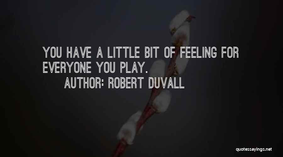 Robert Duvall Quotes: You Have A Little Bit Of Feeling For Everyone You Play.