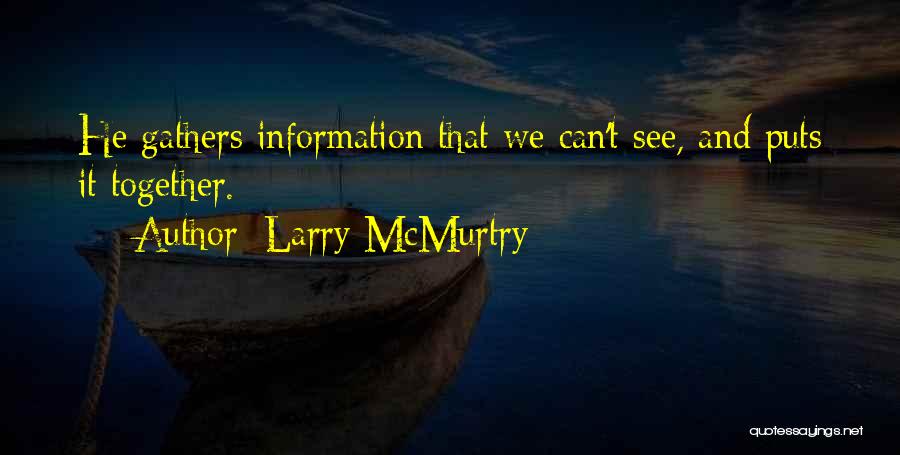 Larry McMurtry Quotes: He Gathers Information That We Can't See, And Puts It Together.