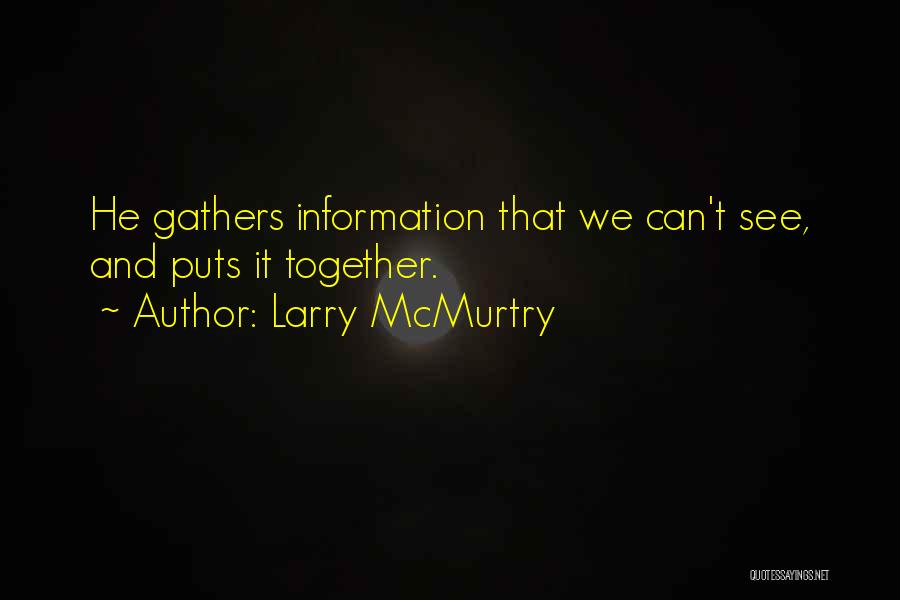 Larry McMurtry Quotes: He Gathers Information That We Can't See, And Puts It Together.