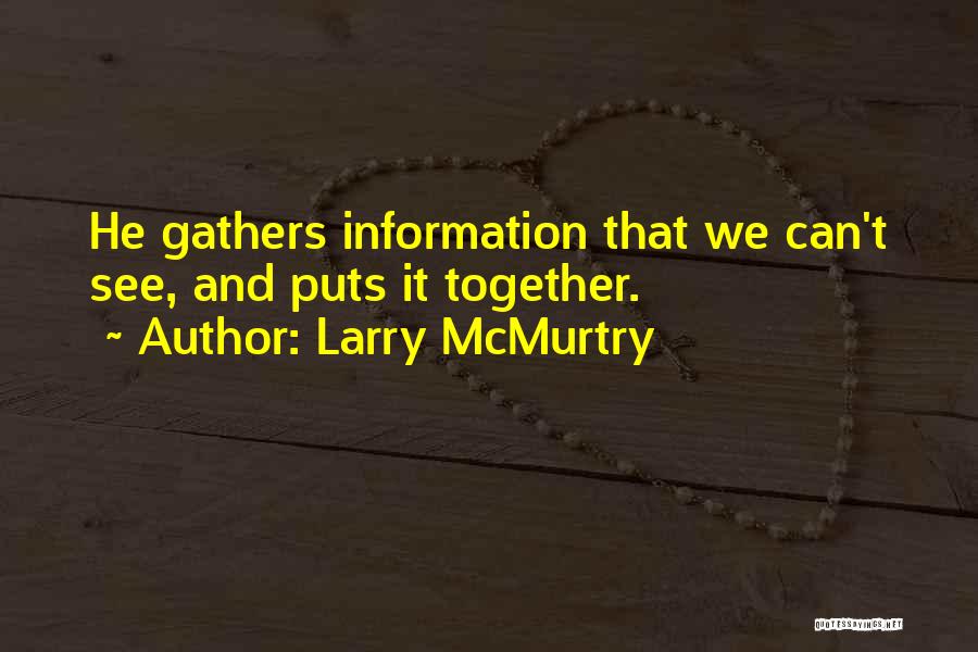 Larry McMurtry Quotes: He Gathers Information That We Can't See, And Puts It Together.