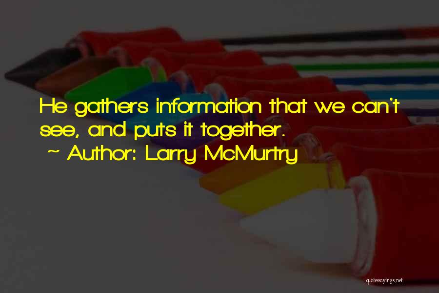 Larry McMurtry Quotes: He Gathers Information That We Can't See, And Puts It Together.