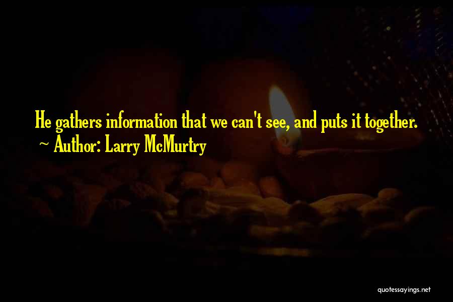 Larry McMurtry Quotes: He Gathers Information That We Can't See, And Puts It Together.