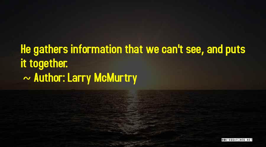 Larry McMurtry Quotes: He Gathers Information That We Can't See, And Puts It Together.