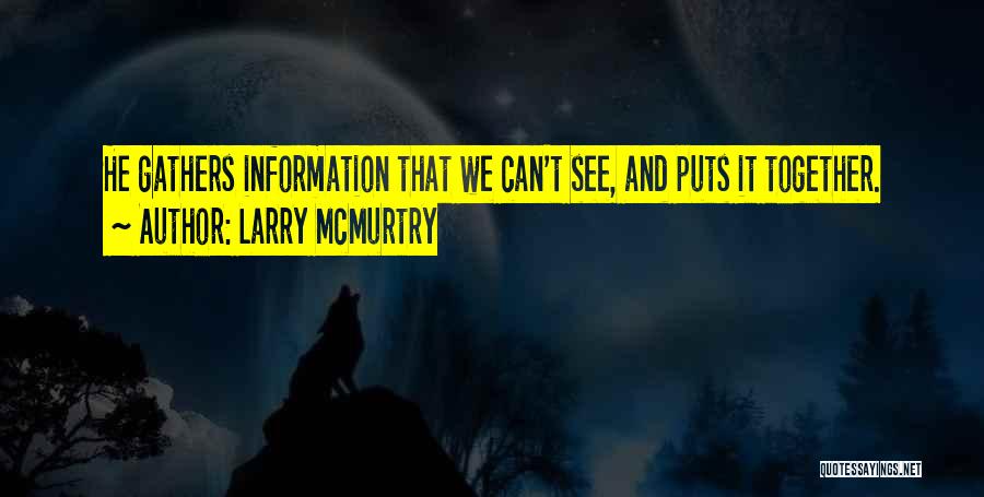 Larry McMurtry Quotes: He Gathers Information That We Can't See, And Puts It Together.