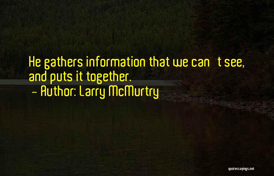 Larry McMurtry Quotes: He Gathers Information That We Can't See, And Puts It Together.