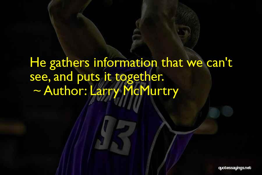 Larry McMurtry Quotes: He Gathers Information That We Can't See, And Puts It Together.