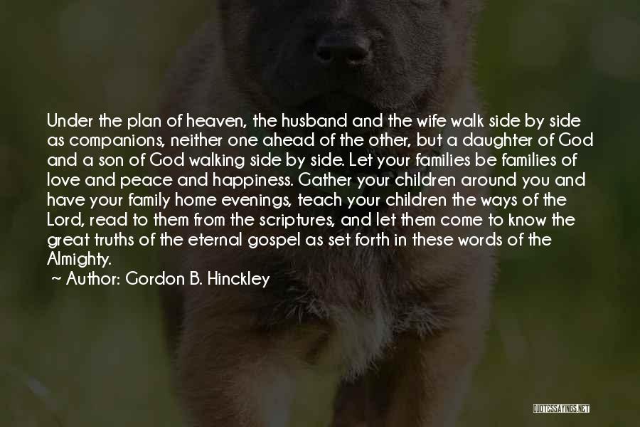 Gordon B. Hinckley Quotes: Under The Plan Of Heaven, The Husband And The Wife Walk Side By Side As Companions, Neither One Ahead Of