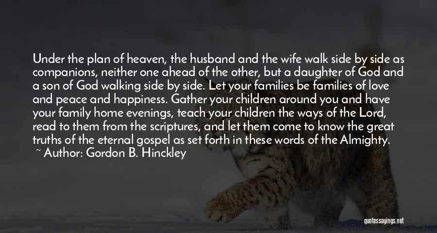 Gordon B. Hinckley Quotes: Under The Plan Of Heaven, The Husband And The Wife Walk Side By Side As Companions, Neither One Ahead Of