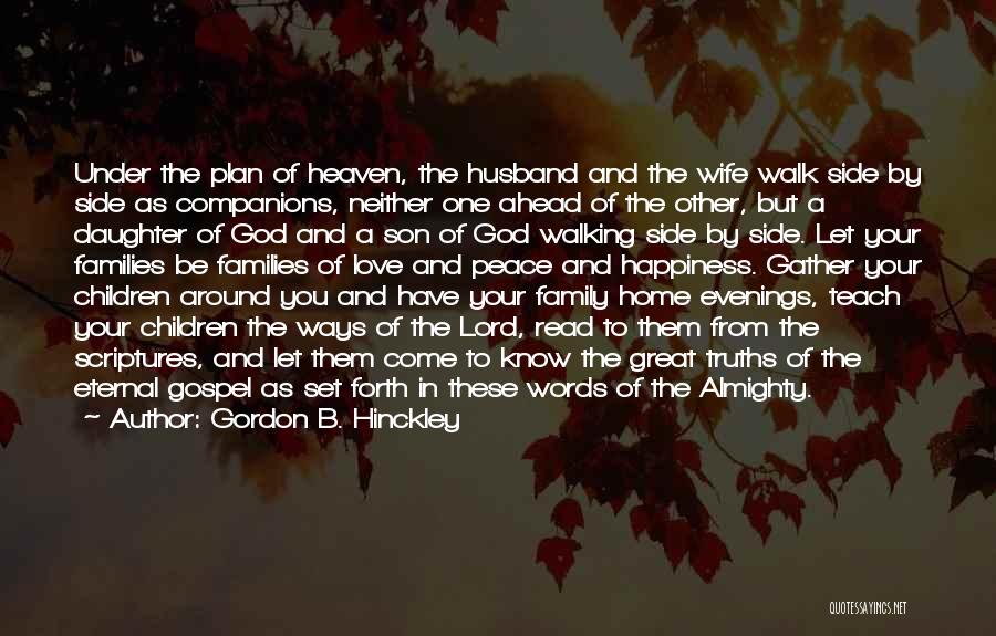 Gordon B. Hinckley Quotes: Under The Plan Of Heaven, The Husband And The Wife Walk Side By Side As Companions, Neither One Ahead Of