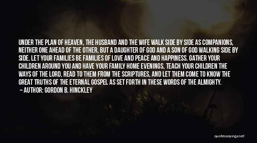 Gordon B. Hinckley Quotes: Under The Plan Of Heaven, The Husband And The Wife Walk Side By Side As Companions, Neither One Ahead Of