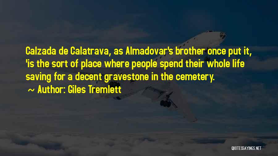 Giles Tremlett Quotes: Calzada De Calatrava, As Almadovar's Brother Once Put It, 'is The Sort Of Place Where People Spend Their Whole Life