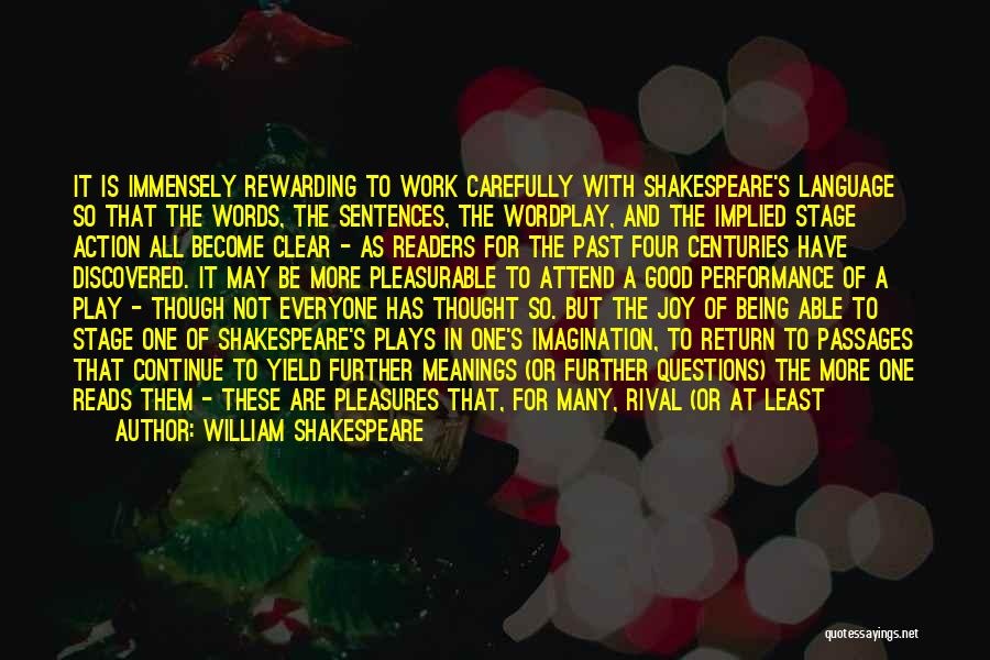 William Shakespeare Quotes: It Is Immensely Rewarding To Work Carefully With Shakespeare's Language So That The Words, The Sentences, The Wordplay, And The