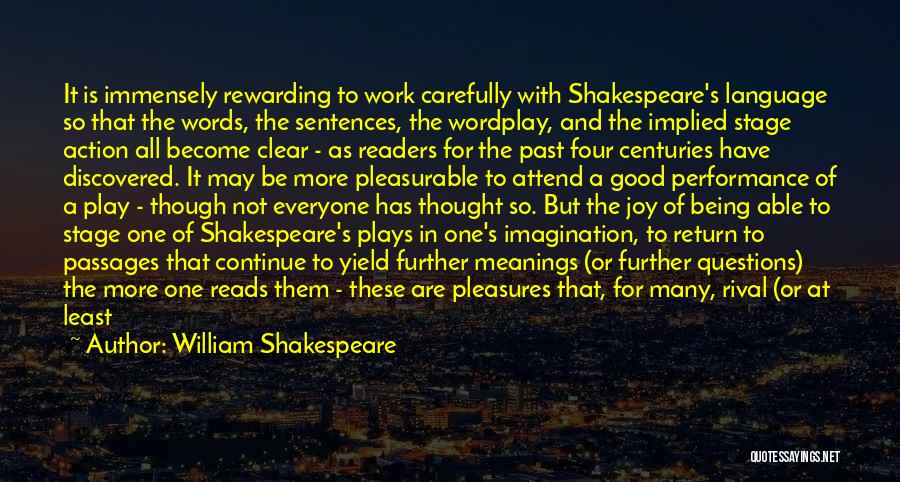 William Shakespeare Quotes: It Is Immensely Rewarding To Work Carefully With Shakespeare's Language So That The Words, The Sentences, The Wordplay, And The