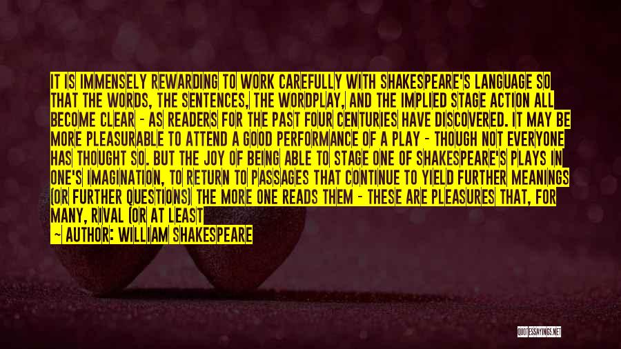 William Shakespeare Quotes: It Is Immensely Rewarding To Work Carefully With Shakespeare's Language So That The Words, The Sentences, The Wordplay, And The