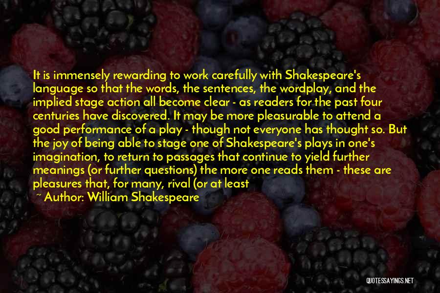 William Shakespeare Quotes: It Is Immensely Rewarding To Work Carefully With Shakespeare's Language So That The Words, The Sentences, The Wordplay, And The