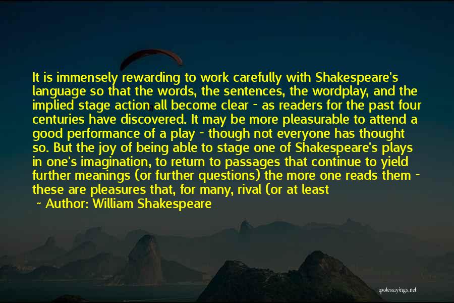 William Shakespeare Quotes: It Is Immensely Rewarding To Work Carefully With Shakespeare's Language So That The Words, The Sentences, The Wordplay, And The