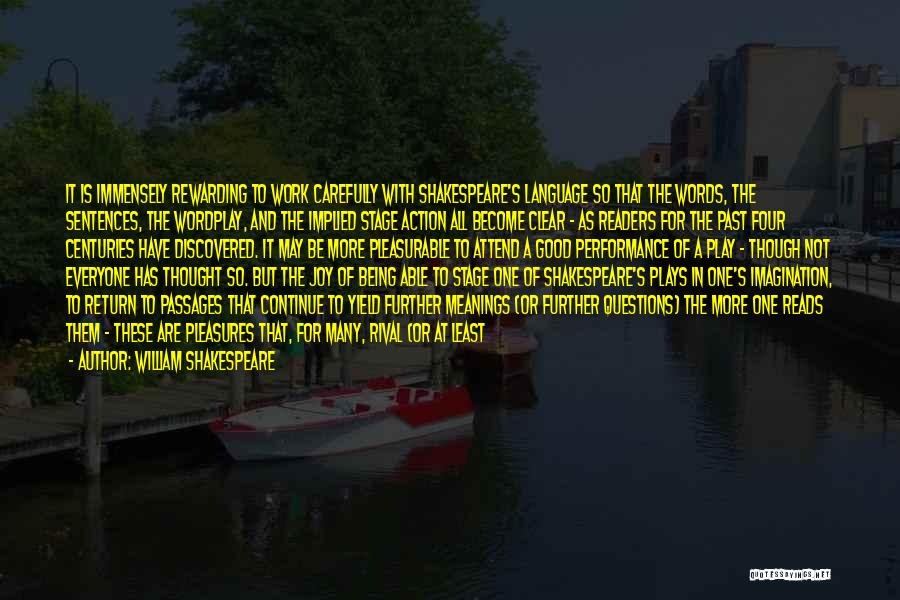 William Shakespeare Quotes: It Is Immensely Rewarding To Work Carefully With Shakespeare's Language So That The Words, The Sentences, The Wordplay, And The