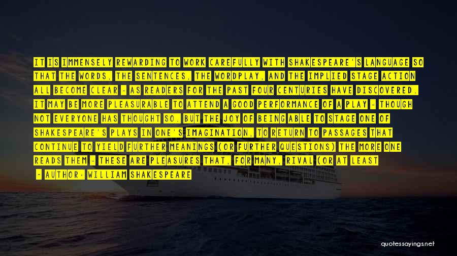 William Shakespeare Quotes: It Is Immensely Rewarding To Work Carefully With Shakespeare's Language So That The Words, The Sentences, The Wordplay, And The