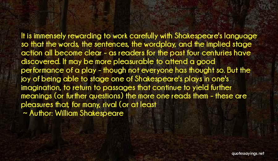 William Shakespeare Quotes: It Is Immensely Rewarding To Work Carefully With Shakespeare's Language So That The Words, The Sentences, The Wordplay, And The