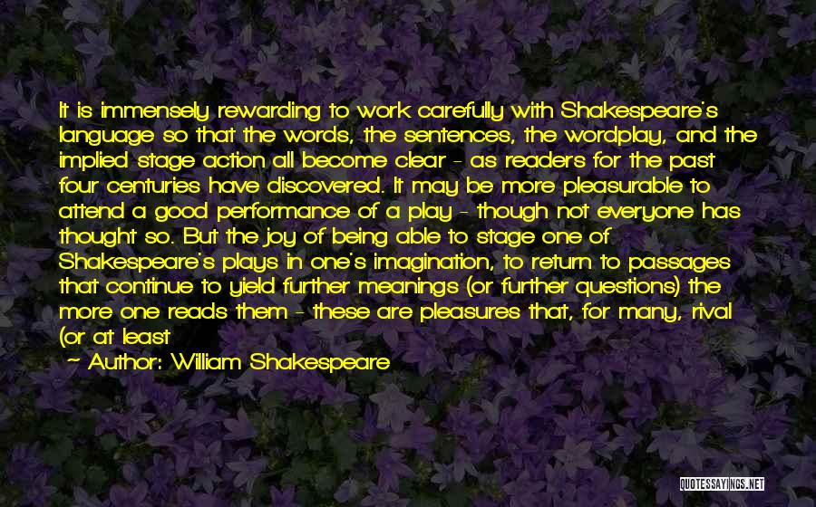 William Shakespeare Quotes: It Is Immensely Rewarding To Work Carefully With Shakespeare's Language So That The Words, The Sentences, The Wordplay, And The