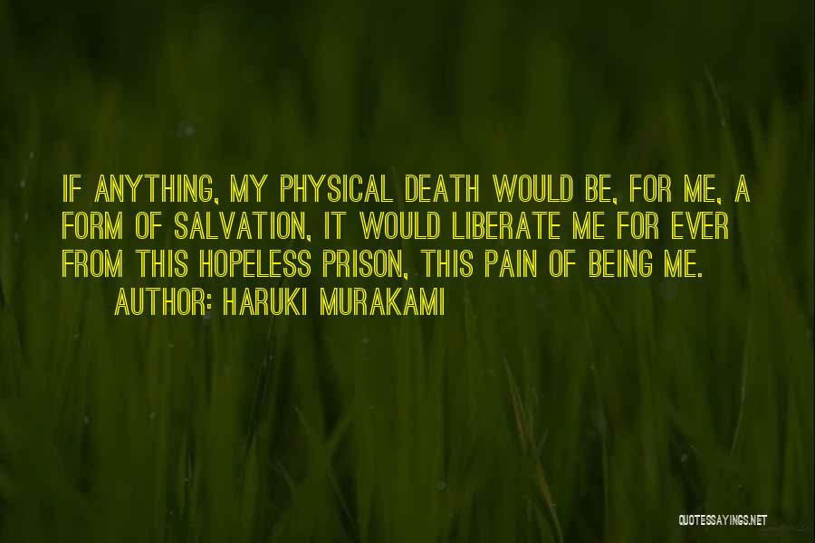 Haruki Murakami Quotes: If Anything, My Physical Death Would Be, For Me, A Form Of Salvation, It Would Liberate Me For Ever From