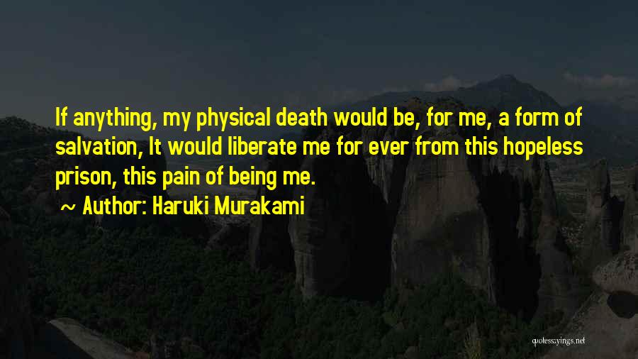 Haruki Murakami Quotes: If Anything, My Physical Death Would Be, For Me, A Form Of Salvation, It Would Liberate Me For Ever From