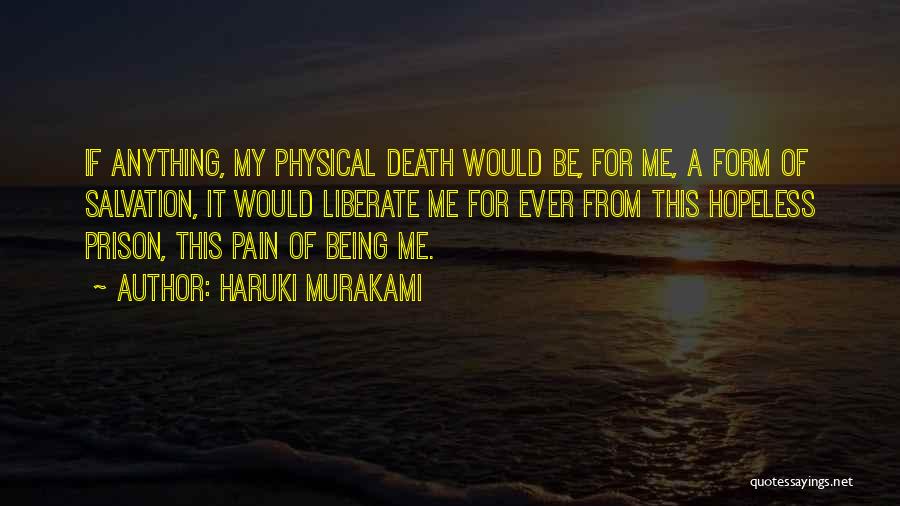 Haruki Murakami Quotes: If Anything, My Physical Death Would Be, For Me, A Form Of Salvation, It Would Liberate Me For Ever From