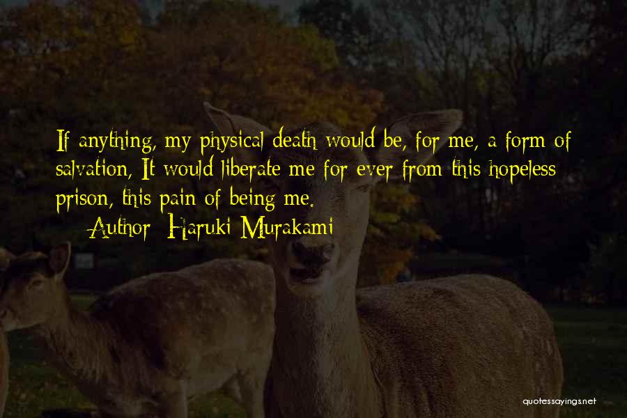 Haruki Murakami Quotes: If Anything, My Physical Death Would Be, For Me, A Form Of Salvation, It Would Liberate Me For Ever From