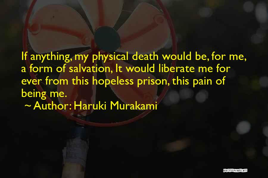 Haruki Murakami Quotes: If Anything, My Physical Death Would Be, For Me, A Form Of Salvation, It Would Liberate Me For Ever From