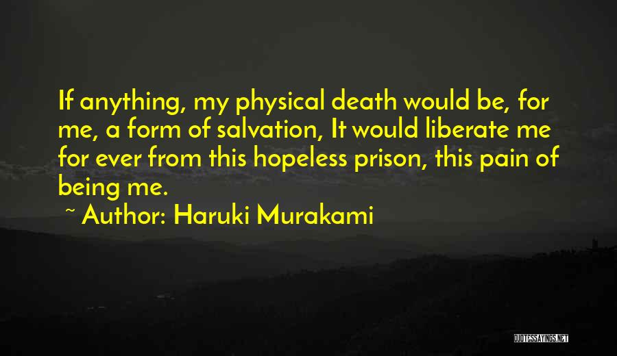 Haruki Murakami Quotes: If Anything, My Physical Death Would Be, For Me, A Form Of Salvation, It Would Liberate Me For Ever From