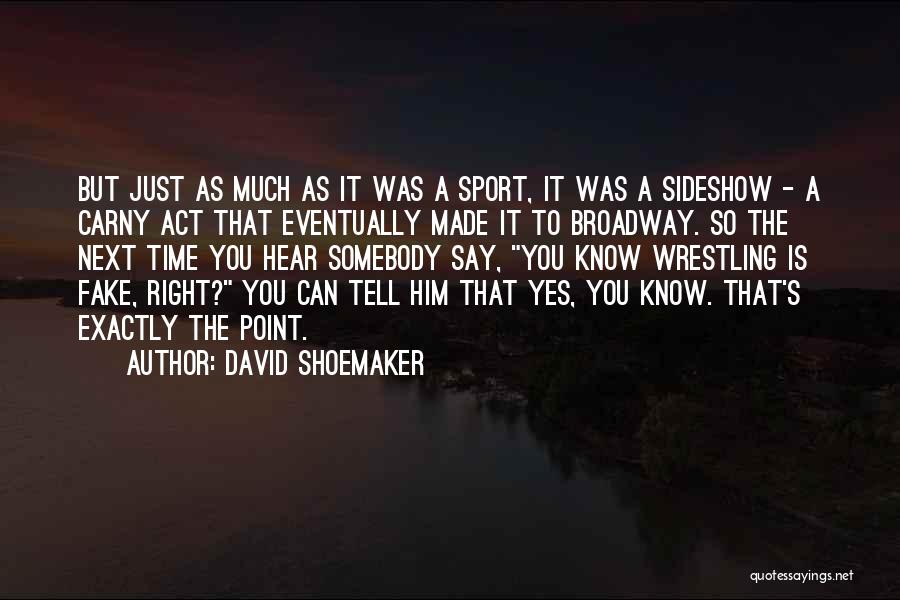 David Shoemaker Quotes: But Just As Much As It Was A Sport, It Was A Sideshow - A Carny Act That Eventually Made