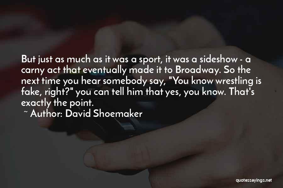 David Shoemaker Quotes: But Just As Much As It Was A Sport, It Was A Sideshow - A Carny Act That Eventually Made
