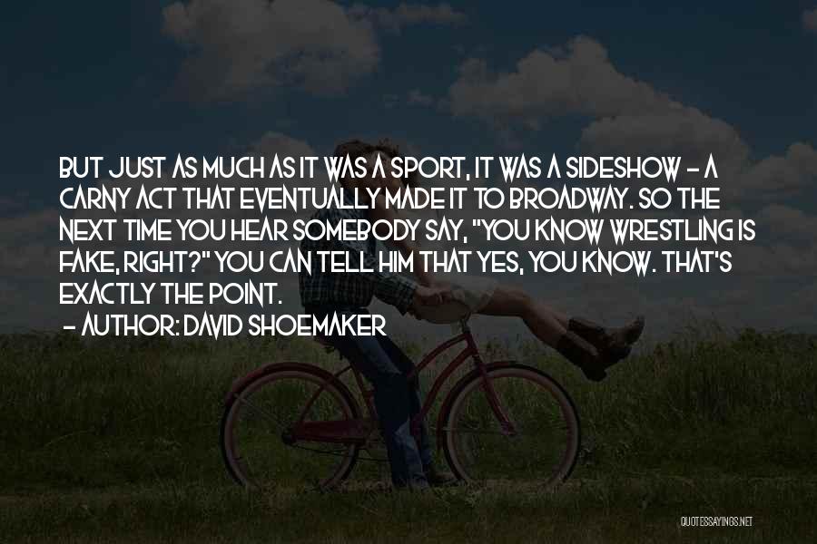 David Shoemaker Quotes: But Just As Much As It Was A Sport, It Was A Sideshow - A Carny Act That Eventually Made