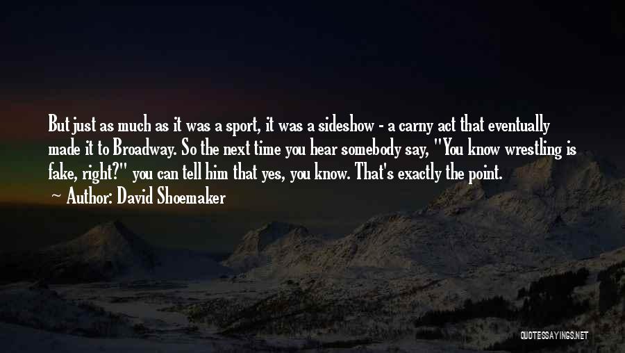 David Shoemaker Quotes: But Just As Much As It Was A Sport, It Was A Sideshow - A Carny Act That Eventually Made