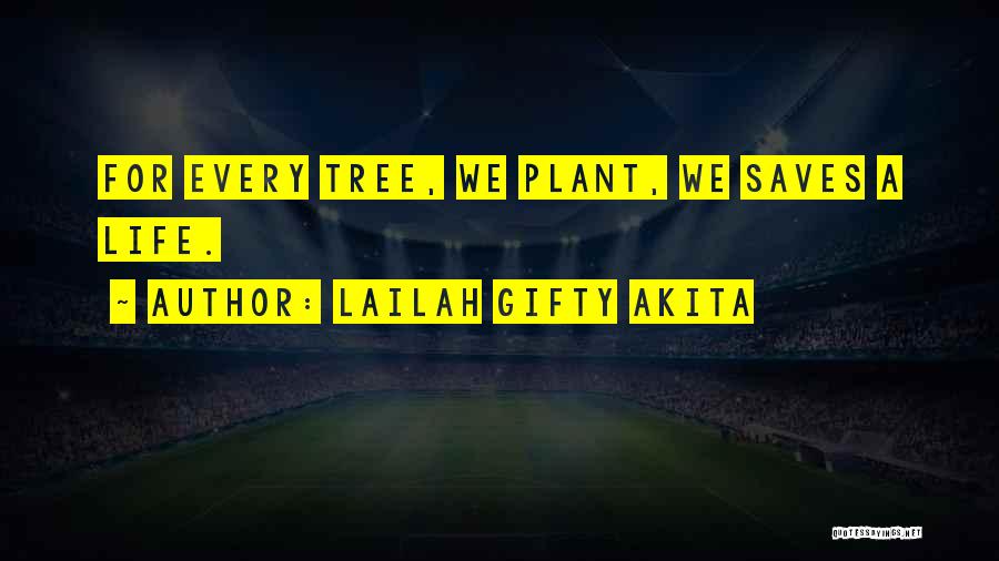 Lailah Gifty Akita Quotes: For Every Tree, We Plant, We Saves A Life.