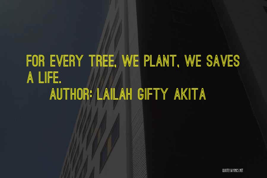 Lailah Gifty Akita Quotes: For Every Tree, We Plant, We Saves A Life.