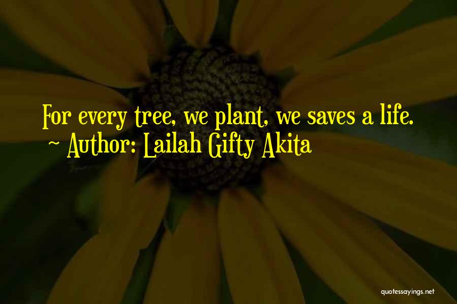 Lailah Gifty Akita Quotes: For Every Tree, We Plant, We Saves A Life.