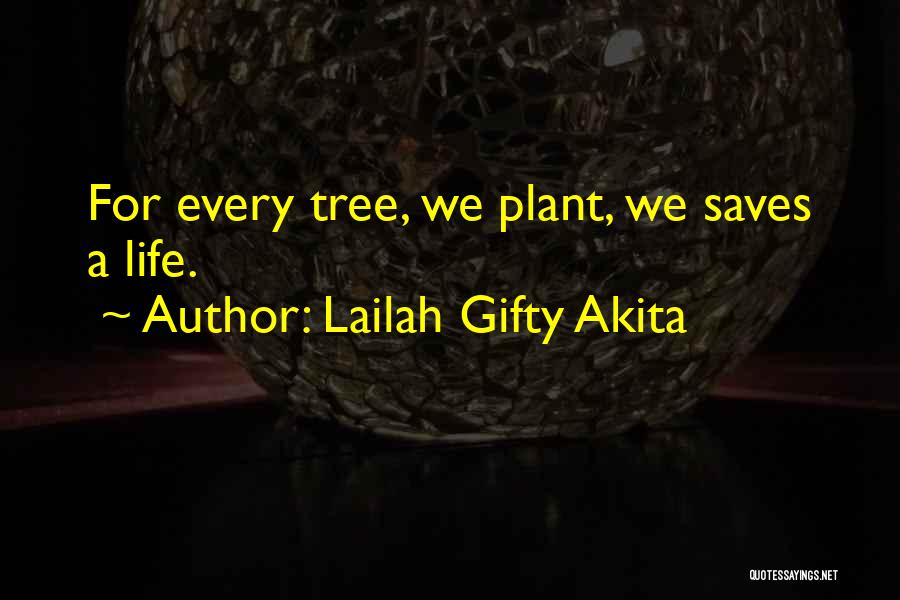 Lailah Gifty Akita Quotes: For Every Tree, We Plant, We Saves A Life.