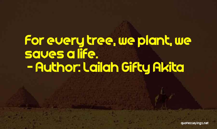 Lailah Gifty Akita Quotes: For Every Tree, We Plant, We Saves A Life.