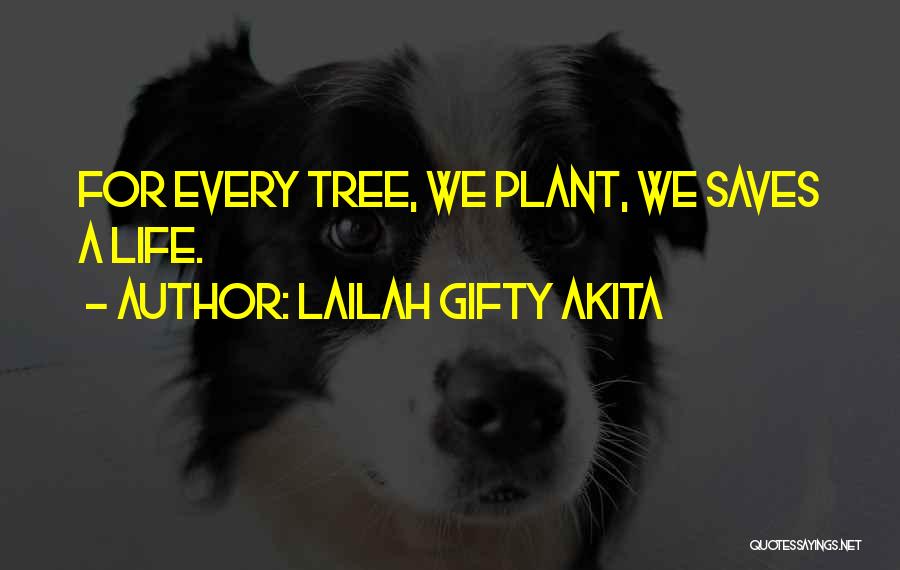 Lailah Gifty Akita Quotes: For Every Tree, We Plant, We Saves A Life.